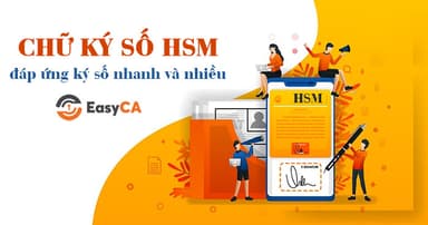 Khám Phá Chữ Ký Số HSM Easy-CA: Giải Pháp Bảo Mật Và Hiệu Quả Cho Doanh Nghiệp Việt Nam
